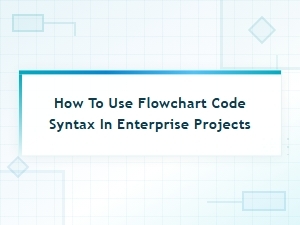 Flowchart Code Syntax in Enterprise Projects: a Practical Guide